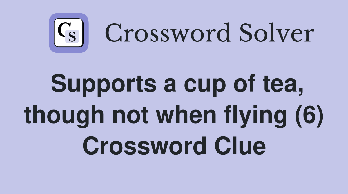 Supports a cup of tea, though not when flying (6) Crossword Clue